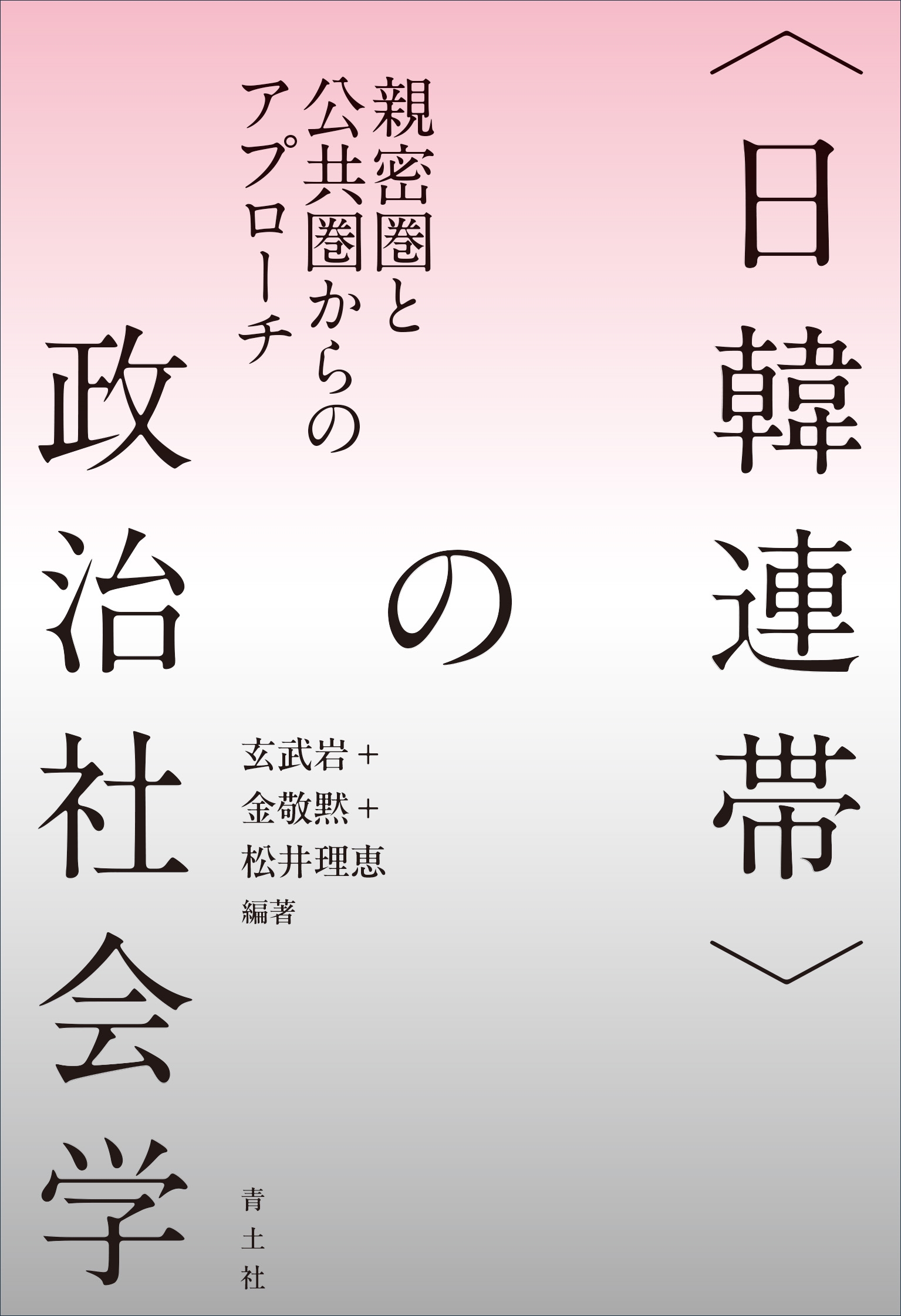 〈日韓連帯〉の政治社会学 親密圏と公共圏からのアプローチ 〈日韓連帯〉の政治社会学 親密圏と公共圏からのアプローチ