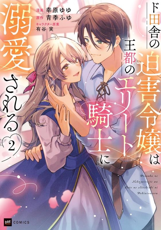 ド田舎の迫害令嬢は王都のエリート騎士に溺愛される 2 DREコミックス ド田舎の迫害令嬢は王都のエリート騎士に溺愛される 2 DREコミックス
