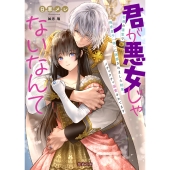 君が悪女じゃないなんて 初夜の寝室で残虐皇子(偽)に困惑されました結果、メチャクチャ溺愛されてます