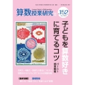 算数授業研究 No.152 子どもを算数好きに育てるコツ パート1 授業観編