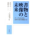 書物と映像の未来 グーグル化する世界の知の課題とは