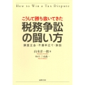 こうして勝ち抜いてきた 税務争訟の闘い方 調査立会・不服申立て・訴訟