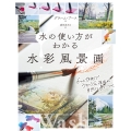 水の使い方がわかる水彩風景画 6つの作例でウォッシュ技法が自然に身につく