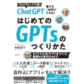 ChatGPT 誰でも1時間でできる! はじめてのGPTsのつくり方 オリジナルAI アプリをつくって、面倒な仕事を任せよう!
