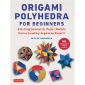 Origami Polyhedra for Beginners Amazing Geometric Paper Models from a Leading Japanese Expert!