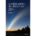 なぜ彗星は夜空に長い尾をひくのか 宇宙を旅する不思議な天体の謎にせまる