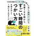 名著100冊から「すごい時間のつかい方」を抜き出して1冊にまとめました 12000冊のビジネス書を読んで試した経営コンサルが