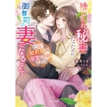 捨てられ秘書だったのに、御曹司の妻になるなんて この契約婚は溺愛の合図でした
