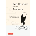 Zen Wisdom for the Anxious Simple Advice from a Zen Buddhist Monk