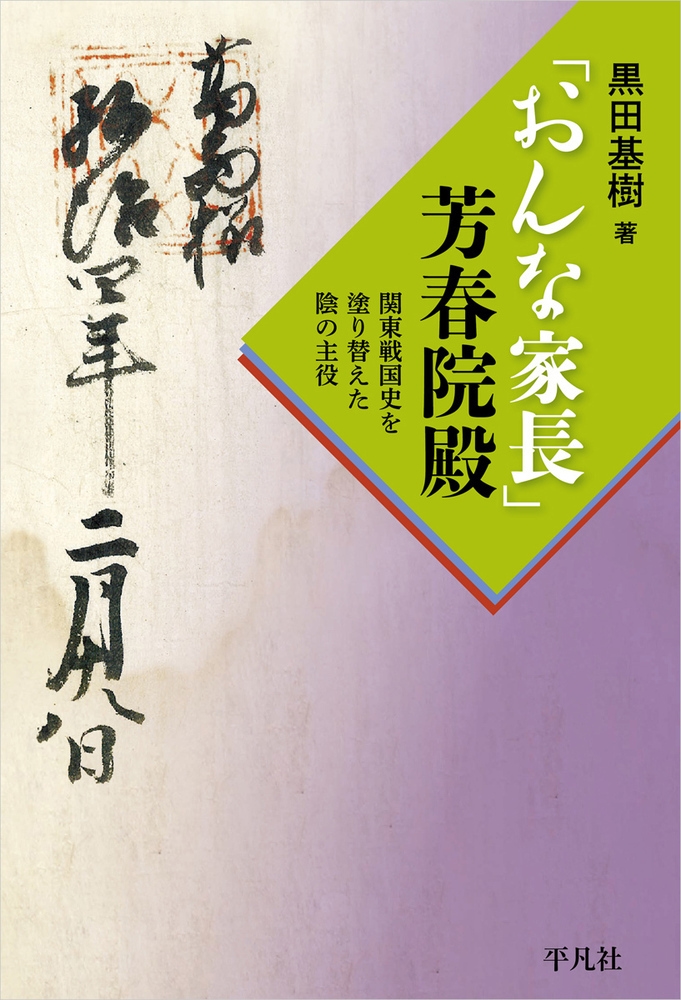 「おんな家長」芳春院殿 関東戦国史を塗り替えた陰の主役 「おんな家長」芳春院殿 関東戦国史を塗り替えた陰の主役