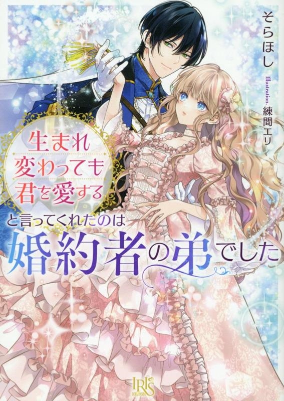 生まれ変わっても君を愛すると言ってくれたのは婚約者の弟でした 一迅社文庫アイリス そ 03-01