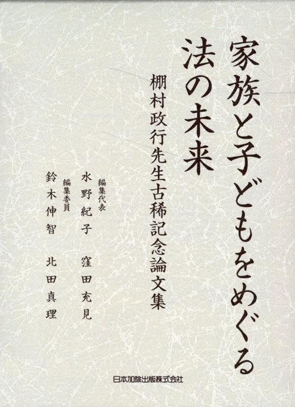 家族と子どもをめぐる法の未来 棚村政行先生古稀記念論文集 家族と子どもをめぐる法の未来 棚村政行先生古稀記念論文集