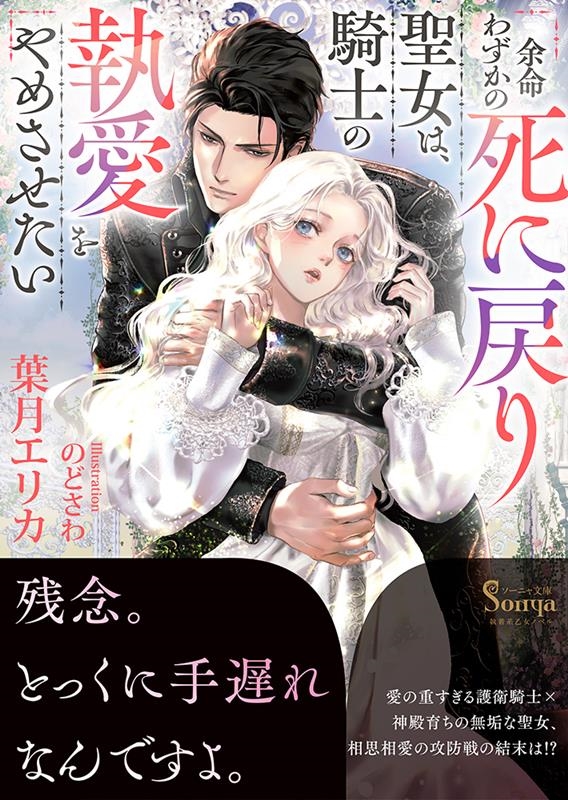 余命わずかの死に戻り聖女は、騎士の執愛をやめさせたい 余命わずかの死に戻り聖女は、騎士の執愛をやめさせたい