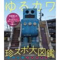 ゆるカワ 珍スポ大図鑑 ワンダーJAPON編 ゆるくてカワイイやつらが大集合!!