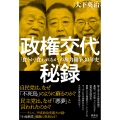 政権交代秘録 「食うか、食われるか」の権力闘争30年史