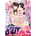秘密で出産した娘が恋する王子様は、私を迎えに来た初恋の御曹司でした～極上パパは一途な溺愛の手を緩めない～