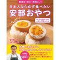 日本人なら必ず食べたい安部おやつ おかずにも食事にもなる ベスト112レシピ 無添加×安心×美味しい!