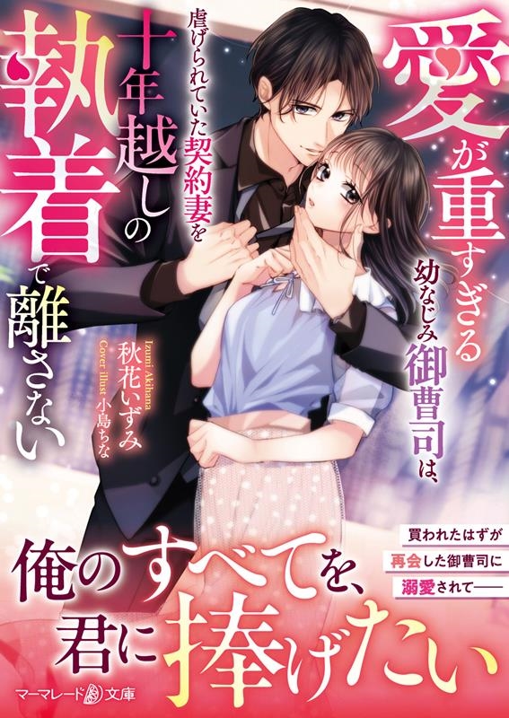愛が重すぎる幼なじみ御曹司は、虐げられていた契約妻を十年越しの執着で離さない 愛が重すぎる幼なじみ御曹司は、虐げられていた契約妻を十年越しの執着で離さない