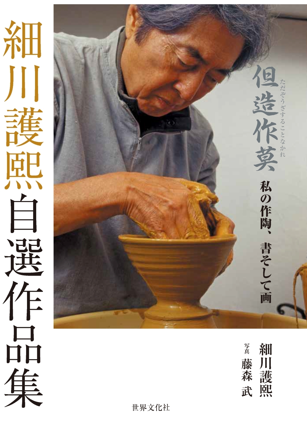 細川護熙自選作品集 但造作莫 私の作陶、書そして画 細川護熙自選作品集 但造作莫 私の作陶、書そして画