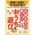6歳までの楽しい「おうち遊び」 勉強に必要な6つの力が育つ