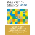 精神分析臨床での失敗から学ぶ その実践プロセスと中断ケースの検討