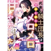 武骨な騎士団長はきまじめ王女をメロメロになるまで甘やかしたい