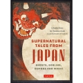 Supernatural Tales from Japan Ghosts, Goblins, Demons and Magic