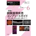 最新 網膜循環疾患コンプリートガイド (第6巻) 所見・検査,疾患と診断・治療のすべて