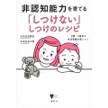 非認知能力を育てる「しつけない」しつけのレシピ 0歳～5歳児の生活習慣が身につく