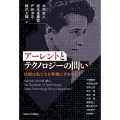 アーレントとテクノロジーの問い 技術は私たちを幸福にするのか?