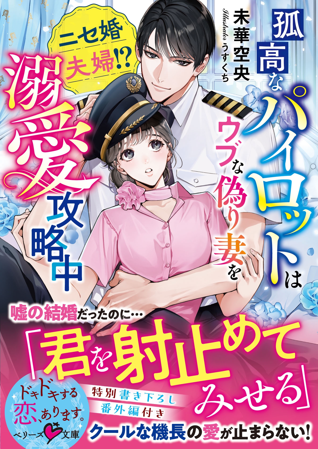 孤高なパイロットはウブな偽り妻を溺愛攻略中~ニセ婚夫婦!?~ 孤高なパイロットはウブな偽り妻を溺愛攻略中~ニセ婚夫婦!?~
