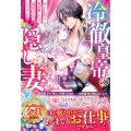 冷徹皇帝の隠し妻 呪われ陛下と契約婚したら、溺愛皇后になりました