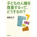 子どもの人権を尊重するって、どうするの?