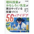 理科授業がおもしろい先生が実はやっている 授業づくり56のアイデア
