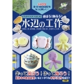 おうちの中でも外でも楽しめる 遊ぼう!飾ろう!水辺の工作 水鉄砲、葉っぱの船、貝殻の小物入れ、貝殻キャンドル・・・・・・