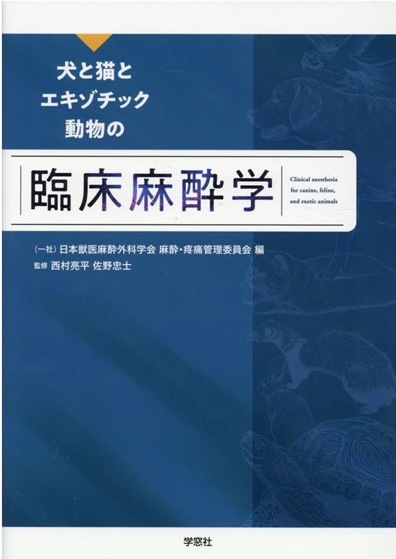 犬と猫とエキゾチック動物の臨床麻酔学 一社)日本獣医麻酔外科学会麻酔・疼痛管/犬と猫とエキゾチック