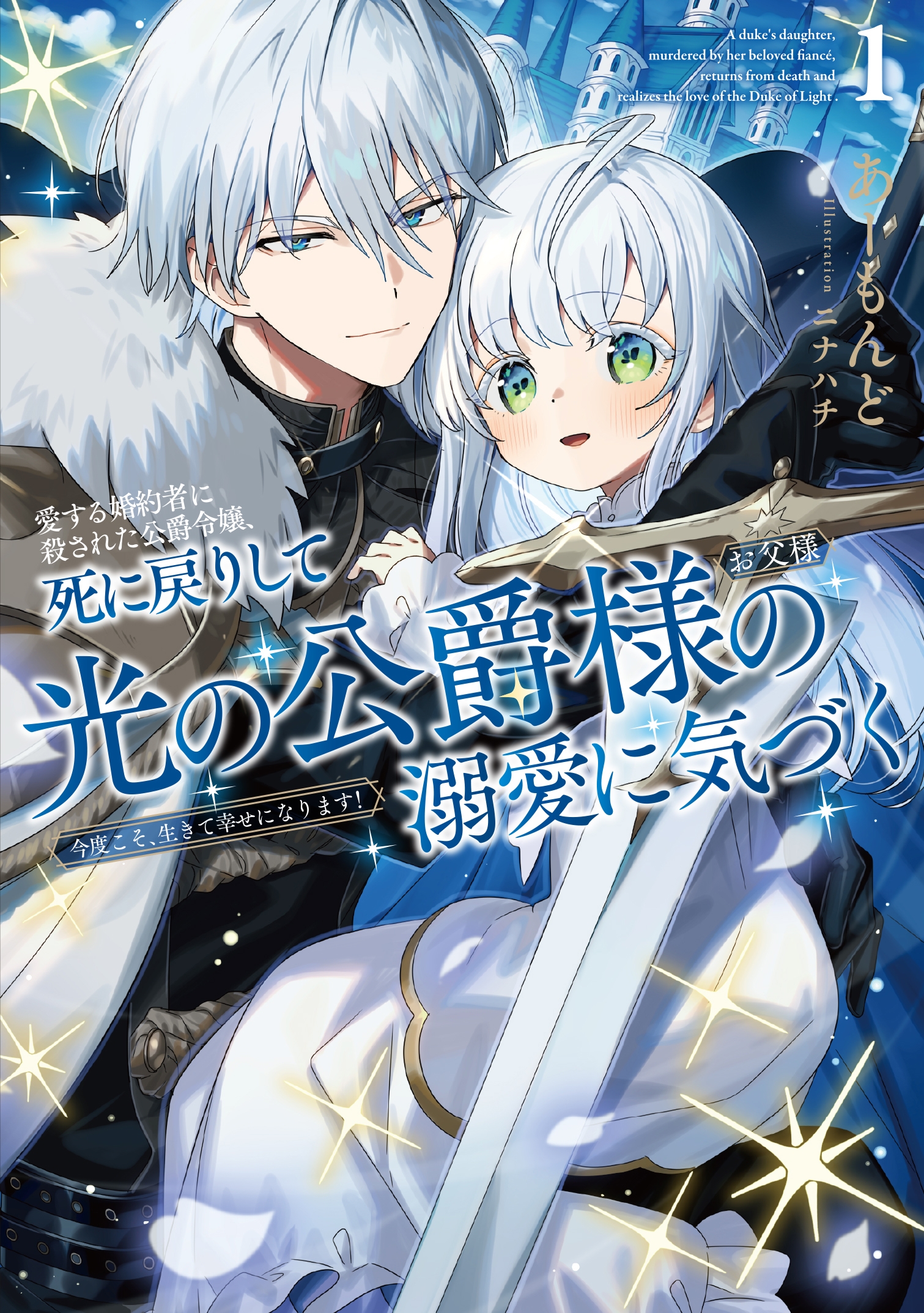 愛する婚約者に殺された公爵令嬢、死に戻りして光の公爵様(お父様)の溺愛に気づく 今度こそ、生きて幸せになります! (1) 愛する婚約者に殺された公爵令嬢、死に戻りして光の公爵様(お父様)の溺愛に気づく 今度こそ、生きて幸せになります! (1)