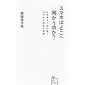 スマホはどこへ向かうのか? 41の視点で読み解くスマホの現在と未来