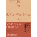 裸のネアンデルタール人 人間という存在を解き明かす