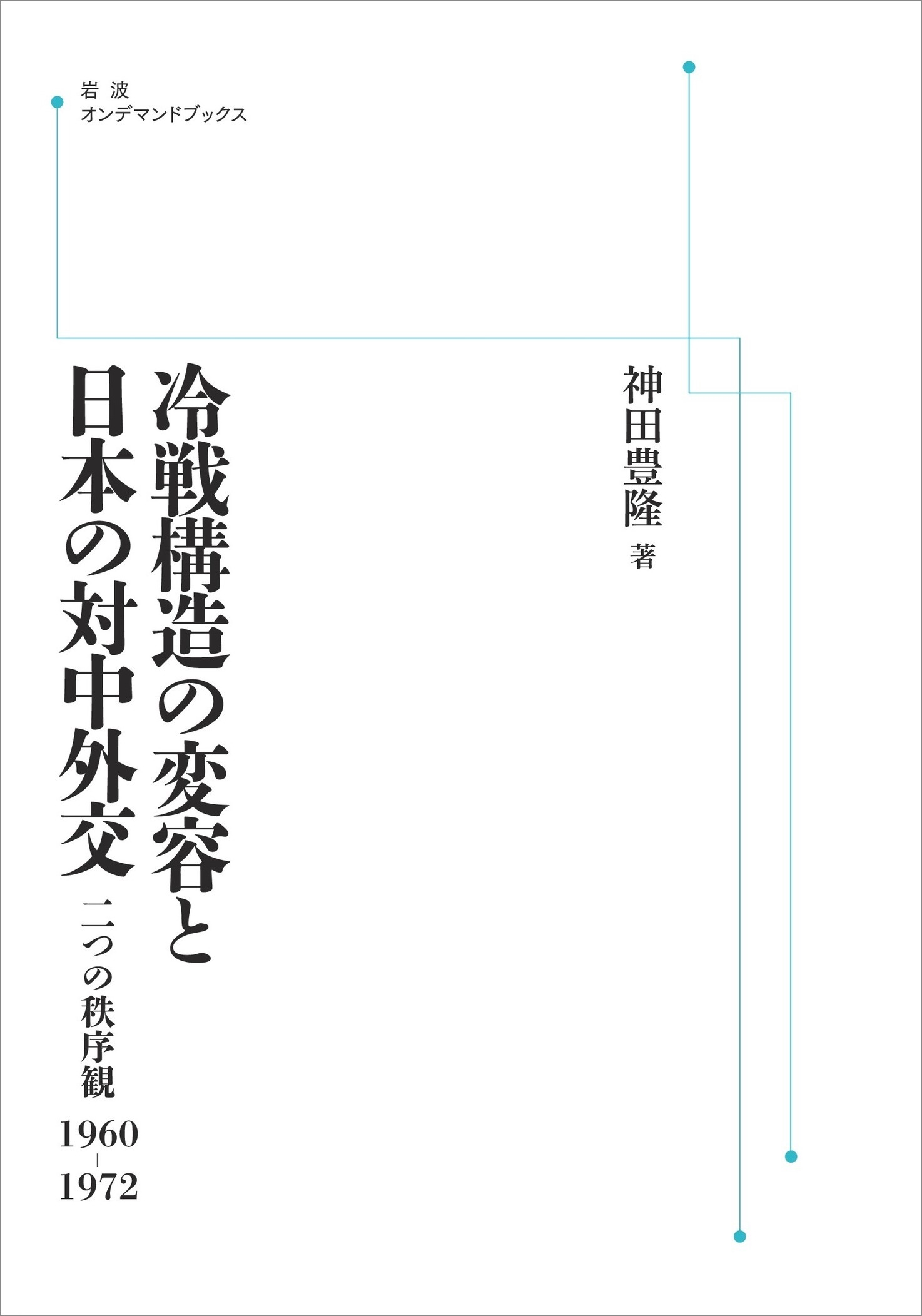 冷戦構造の変容と日本の対中外交 二つの秩序観 1960-1972