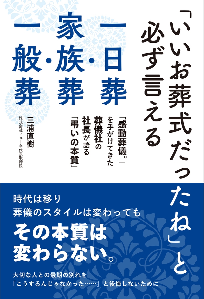 「いいお葬式だったね」と必ず言える一日葬・家族葬・一般葬 「感動葬儀。」を手がけてきた葬儀社の社長が語る「弔いの本質」 「いいお葬式だったね」と必ず言える一日葬・家族葬・一般葬 「感動葬儀。」を手がけてきた葬儀社の社長が語る「弔いの本質」