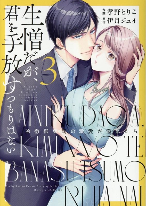生憎だが、君を手放すつもりはない~冷徹御曹司の激愛が溢れたら~ 3 生憎だが、君を手放すつもりはない~冷徹御曹司の激愛が溢れたら~ 3