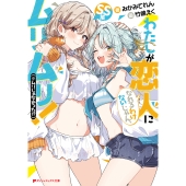 わたしが恋人になれるわけないじゃん、ムリムリ!(※ムリじゃなかった!?) SS集