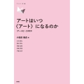 アートはいつ〈アート〉になるのか 〈アート化〉とは何か