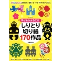 子どもがよろこぶ、しりとり切り紙170作品 ママパパつくって!季節の花・動物・虫・干支・年中行事がたくさん