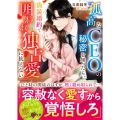 孤高なCEOの秘密を知ったら、偽装婚約で囲われ独占愛に抗えない