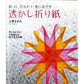 折って、合わせて、光にかざす透かし折り紙 思いもよらない不思議な形65作品を収録