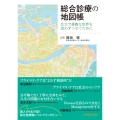 総合診療の地図帳 広大で複雑な世界を迷わずつなぐために