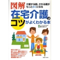 図解在宅介護のコツがよくわかる本 介護する側、される側がもっとらくになる