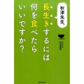 秋津先生、長生きするには何を食べたらいいですか?